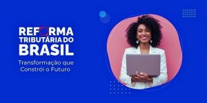 Site especial explica como funciona a tecnologia da reforma tributária